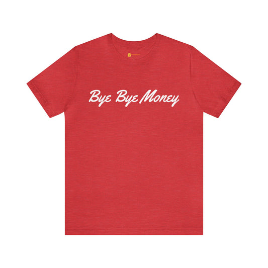 Bye Bye Money Short Sleeve Tee