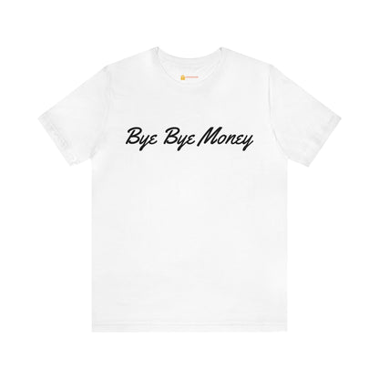 Bye Bye Money Short Sleeve Tee