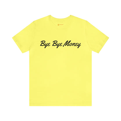 Bye Bye Money Short Sleeve Tee