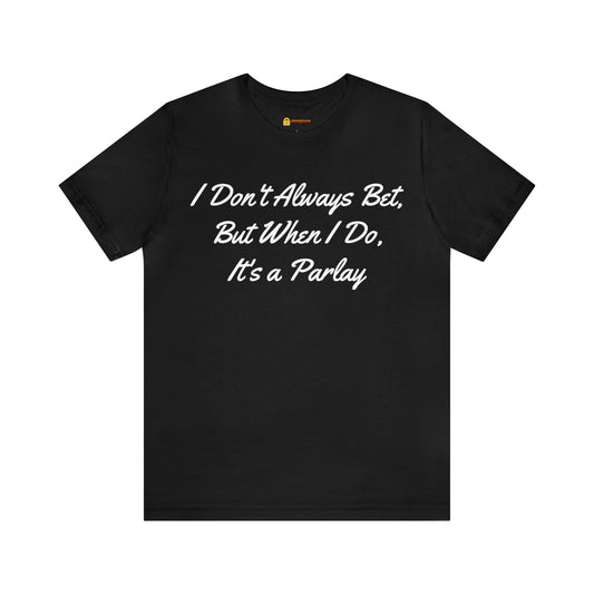 I Don't Always Bet Short Sleeve Tee